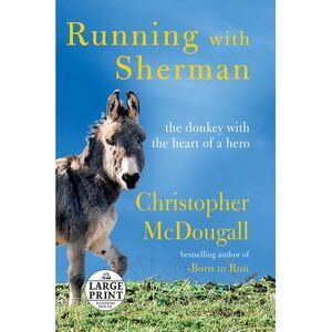 Running with Sherman: The Donkey with the Heart of a Hero -- Christopher McDouga